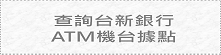 查詢台新銀行ATM機台據點
